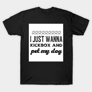 I just wanna Kickbox and pet my dog T-Shirt